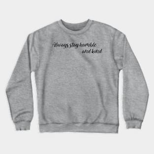 Always stay humble and kind Crewneck Sweatshirt